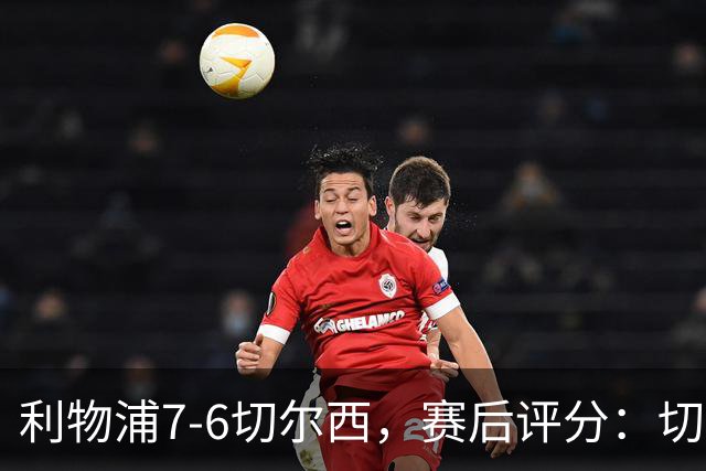 利物浦7-6切尔西，赛后评分：切尔西2人并列第一