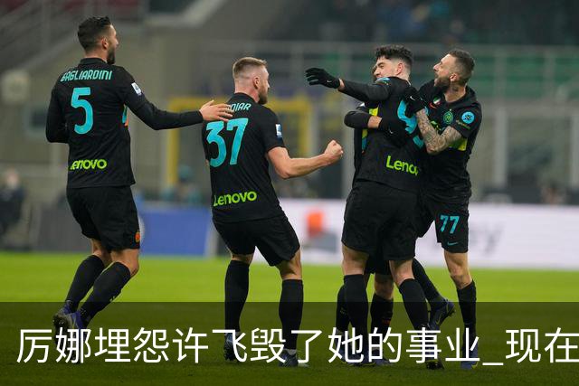 厉娜埋怨许飞毁了她的事业 现在二人谁的收入更高？