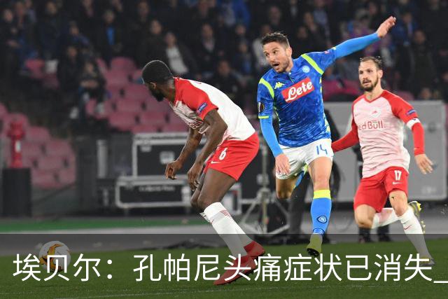 埃贝尔：孔帕尼头痛症状已消失 这些胜利对他就是最好的良药