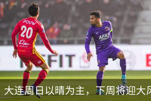 大连周日以晴为主，下周将迎大风降雨降温