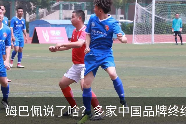 姆巴佩说了啥？多家中国品牌终结合作，他会损失多少钱？或面临巨额赔偿