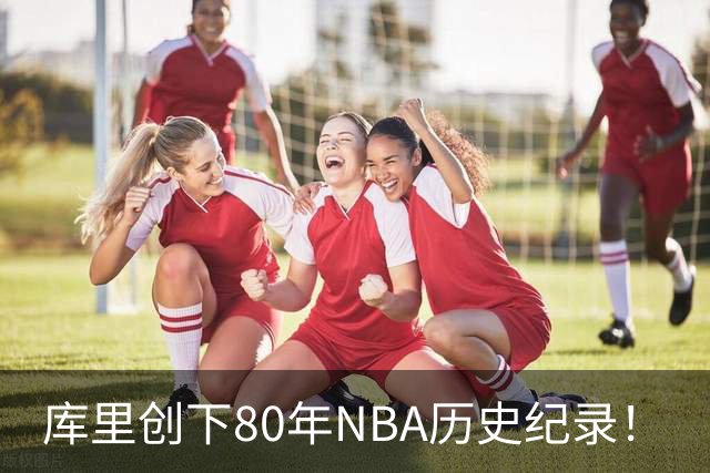 库里创下80年NBA历史纪录！