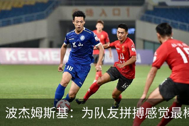波杰姆斯基：为队友拼搏感觉最棒 好运通常会回馈你