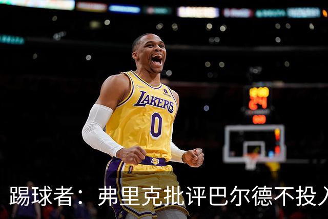 踢球者：弗里克批评巴尔德不投入，或被小将取代