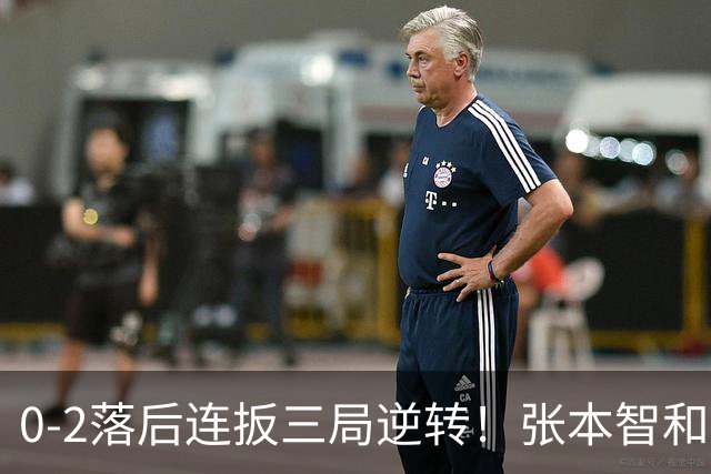 0-2落后连扳三局逆转！张本智和抱紧岸川释放压力 日媒：创52年纪录