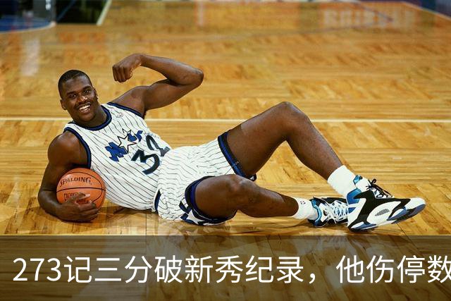 273记三分破新秀纪录，他伤停数周后接近复出