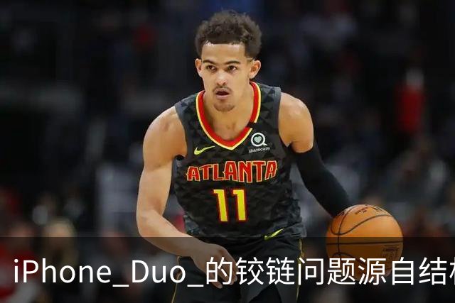 iPhone Duo 的铰链问题源自结构设计，苹果不宣布召回的底气在哪里